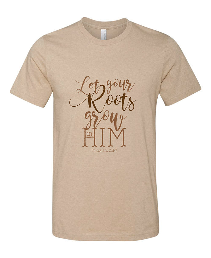 Let Your Roots Grow in Him T-Shirt